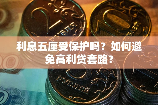武汉利息五厘受保护吗？如何避免高利贷套路？