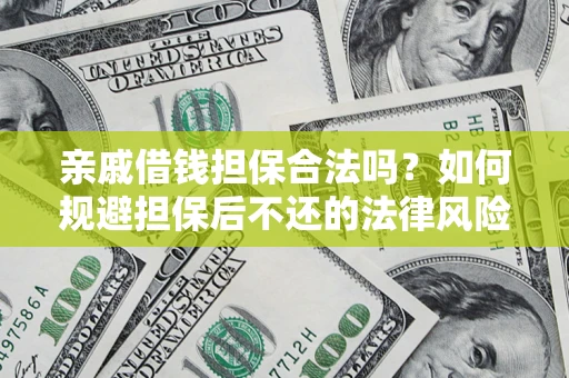 武汉亲戚借钱担保合法吗？如何规避担保后不还的法律风险？