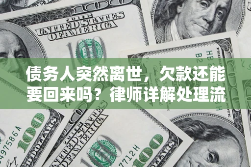 武汉债务人突然离世，欠款还能要回来吗？律师详解处理流程