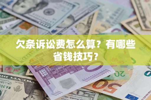 武汉欠条诉讼费怎么算？有哪些省钱技巧？