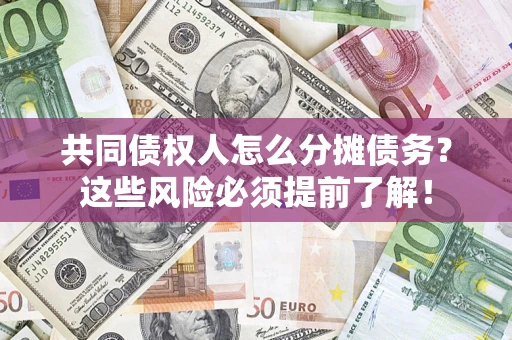 武汉共同债权人怎么分摊债务？这些风险必须提前了解！