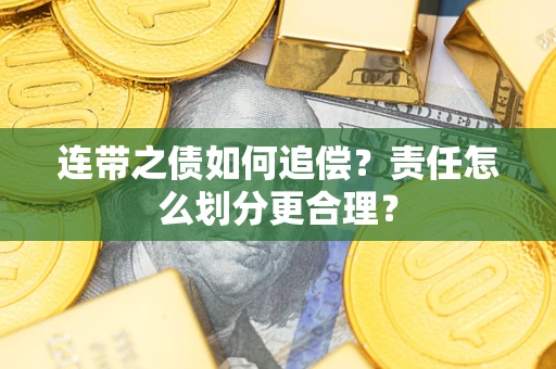 武汉连带之债如何追偿？责任怎么划分更合理？