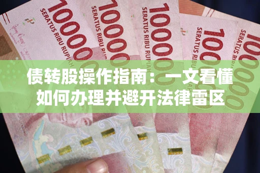 武汉债转股操作指南：一文看懂如何办理并避开法律雷区