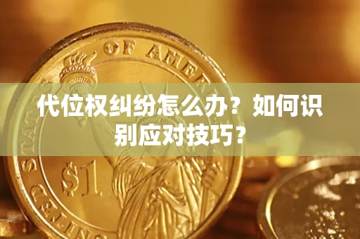 武汉代位权纠纷怎么办？如何识别应对技巧？