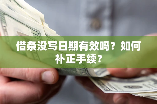 武汉借条没写日期有效吗？如何补正手续？