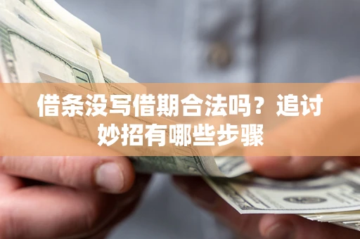 武汉借条没写借期合法吗？追讨妙招有哪些步骤