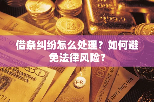 武汉借条纠纷怎么处理？如何避免法律风险？
