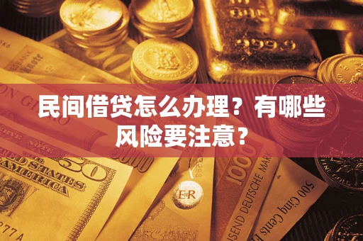 武汉民间借贷怎么办理？有哪些风险要注意？
