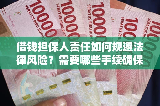 武汉借钱担保人责任如何规避法律风险？需要哪些手续确保安全？