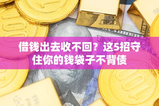 武汉借钱出去收不回？这5招守住你的钱袋子不背债