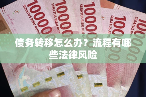 武汉债务转移怎么办？流程有哪些法律风险